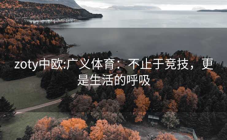 zoty中欧:广义体育：不止于竞技，更是生活的呼吸