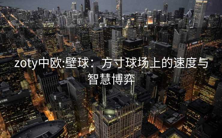 zoty中欧:壁球：方寸球场上的速度与智慧博弈